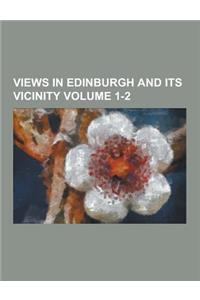 Views in Edinburgh and Its Vicinity Volume 1-2