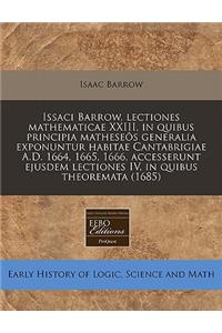 Issaci Barrow, Lectiones Mathematicae XXIII, in Quibus Principia Matheseos Generalia Exponuntur Habitae Cantabrigiae A.D. 1664, 1665, 1666, Accesserunt Ejusdem Lectiones IV, in Quibus Theoremata (1685)