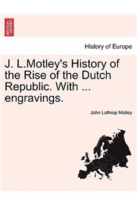 J. L.Motley's History of the Rise of the Dutch Republic. With ... engravings.