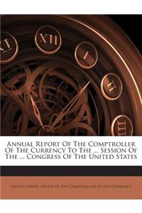 Annual Report of the Comptroller of the Currency to the ... Session of the ... Congress of the United States