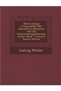 Merkwurdige Criminalfalle Mit Besonderer Rucksicht Auf Die Untersuchungsfuhrung, Erster Band