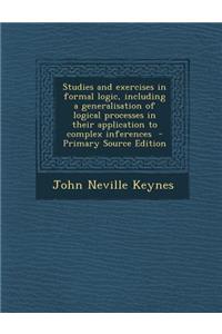 Studies and Exercises in Formal Logic, Including a Generalisation of Logical Processes in Their Application to Complex Inferences