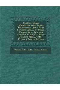 Thomae Hobbes Malmesburiensis Opera Philosophica Quae Latine Scripsit Omnia: In Unum Corpus Nunc Primum Collecta Studio Et Labore Gulielmi Molesworth