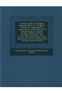A Handy Guide for Beggars, Especially Those of the Poetic Fraternity; Being Sundry Explorations, Made While Afoot and Penniless in Florida, Georgia, North Carolina, Tennessee, Kentucky, New Jersey, and Pennsylvania. These Adventures Convey and Illu