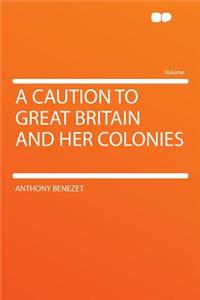 A Caution to Great Britain and Her Colonies