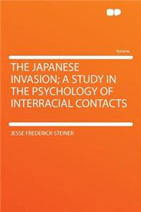 The Japanese Invasion; A Study in the Psychology of Interracial Contacts