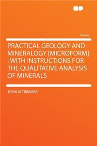 Practical Geology and Mineralogy [Microform]