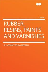 Rubber, Resins, Paints and Varnishes