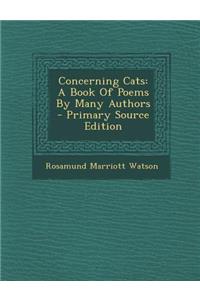 Concerning Cats: A Book of Poems by Many Authors - Primary Source Edition