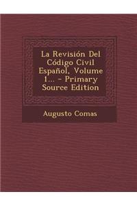 La Revisión Del Código Civil Español, Volume 1... - Primary Source Edition