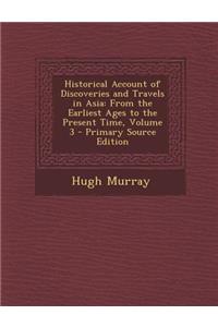 Historical Account of Discoveries and Travels in Asia: From the Earliest Ages to the Present Time, Volume 3 - Primary Source Edition