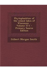 Phytoplankton of the Inland Lakes of Wisconsin .. Volume 57: 1 - Primary Source Edition