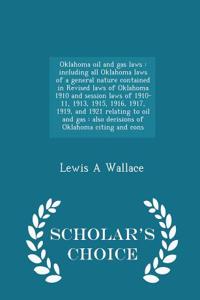 Oklahoma Oil and Gas Laws: Including All Oklahoma Laws of a General Nature Contained in Revised Laws of Oklahoma 1910 and Session Laws of 1910-11