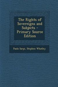 The Rights of Sovereigns and Subjects - Primary Source Edition