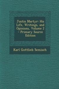 Justin Martyr: His Life, Writings, and Opinions, Volume 2