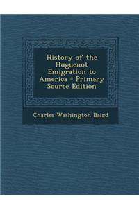 History of the Huguenot Emigration to America - Primary Source Edition