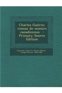 Charles Guerin: Roman de Moeurs Canadiennes - Primary Source Edition
