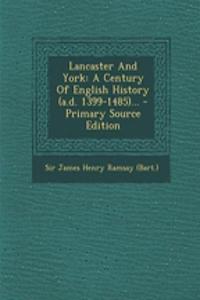Lancaster and York: A Century of English History (A.D. 1399-1485)... - Primary Source Edition