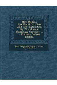 New Modern Shorthand for Class and Self Instruction by the Modern Publishing Company ... - Primary Source Edition