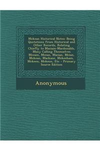 McKean Historical Notes: Being Quotations from Historical and Other Records, Relating Chiefly to Maciain-Macdonalds, Many Calling Themselves Mc