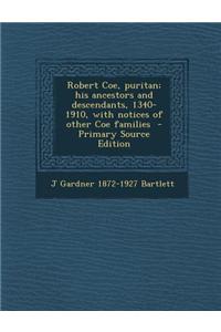 Robert Coe, Puritan; His Ancestors and Descendants, 1340-1910, with Notices of Other Coe Families