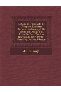 L'Italie Meridionale Et L'Empire Byzantin Depuis L'Avenement de Basile Ier Jusqu'a La Prise de Bari Par Les Normands (867-1071) - Primary Source Editi