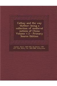 Cathay and the Way Thither: Being a Collection of Medieval Notices of China Volume V.3