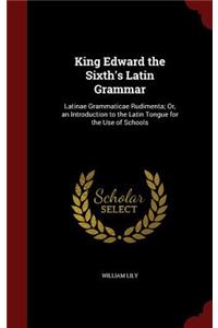 King Edward the Sixth's Latin Grammar