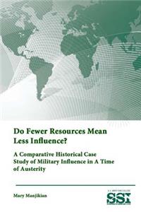 Do Fewer Resources Mean Less Influence? A Comparative Historical Case Study of Military Influence in A Time of Austerity