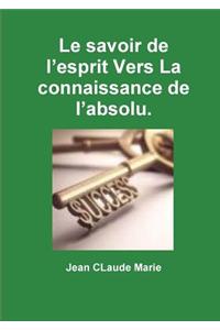 Le Savoir De L'esprit Vers La Connaissance De L'absolu.