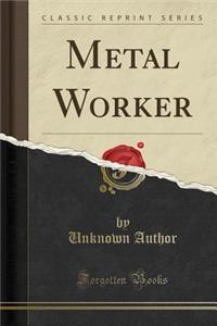 Metal Worker (Classic Reprint)