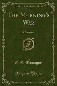 The Morning's War: A Romance (Classic Reprint)