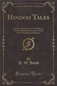 Hindoo Tales: Or, the Adventures of Ten Princes; Freely Translated from the Sanscrit of the Dasakumaracharitam (Classic Reprint)