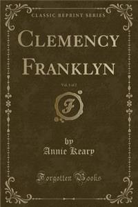 Clemency Franklyn, Vol. 1 of 2 (Classic Reprint)