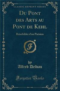 Du Pont Des Arts Au Pont de Kehl: Reisebilder d'Un Parisien (Classic Reprint)