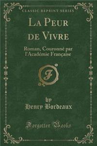 La Peur de Vivre: Roman, Couronnï¿½ Par l'Acadï¿½mie Franï¿½aise (Classic Reprint)