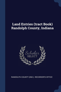 Land Entries (tract Book) Randolph County, Indiana