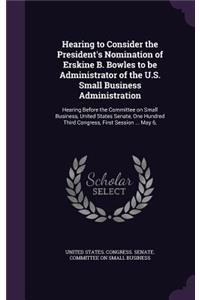 Hearing to Consider the President's Nomination of Erskine B. Bowles to be Administrator of the U.S. Small Business Administration