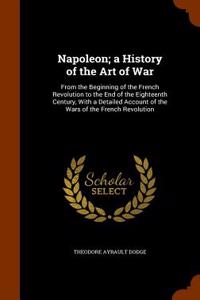 Napoleon; A History of the Art of War