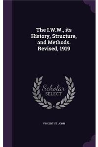I.W.W., its History, Structure, and Methods. Revised, 1919