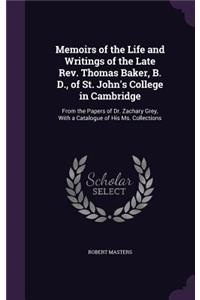 Memoirs of the Life and Writings of the Late Rev. Thomas Baker, B. D., of St. John's College in Cambridge