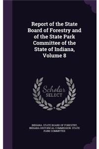 Report of the State Board of Forestry and of the State Park Committee of the State of Indiana, Volume 8