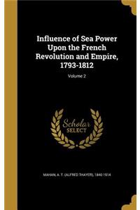 Influence of Sea Power Upon the French Revolution and Empire, 1793-1812; Volume 2