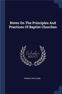 Notes On The Principles And Practices Of Baptist Churches