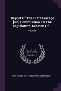 Report of the State Sewage [sic] Commission to the Legislature, Session of ...; Volume 9