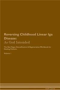 Reversing Childhood Linear IGA Disease: As God Intended the Raw Vegan Plant-Based Detoxification & Regeneration Workbook for Healing Patients. Volume 1