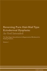 Reversing Pure Hair-Nail Type Ectodermal Dysplasia: As God Intended the Raw Vegan Plant-Based Detoxification & Regeneration Workbook for Healing Patients. Volume 1
