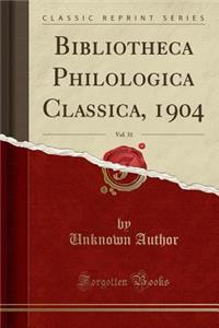 Bibliotheca Philologica Classica, 1904, Vol. 31 (Classic Reprint)