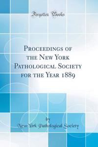 Proceedings of the New York Pathological Society for the Year 1889 (Classic Reprint)