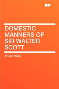 Domestic Manners of Sir Walter Scott